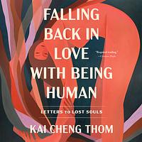 Falling Back in Love with Being Human: Letters to Lost Souls by Kai Cheng Thom