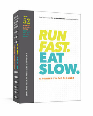 Run Fast. Eat Slow. A Runner's Meal Planner: Week-at-a-Glance Meal Planner for Hangry Athletes by Elyse Kopecky, Shalane Flanagan