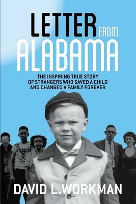 Letter from Alabama: The Inspiring True Story of Strangers Who Saved a Child and Changed a Family Forever by David L. Workman