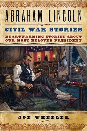 Abraham Lincoln Civil War Stories: Heartwarming Stories about Our Most Beloved President by Joe L. Wheeler