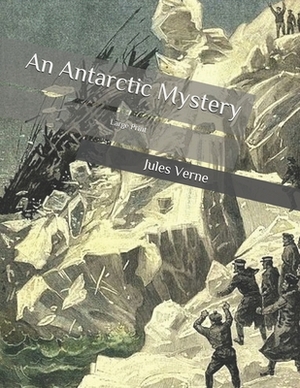 An Antarctic Mystery: Large Print by Jules Verne