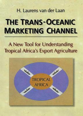 The Trans-Oceanic Marketing Channel: A New Tool for Understanding Tropical Africa's Export Agriculture by Erdener Kaynak