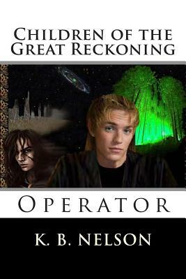 Children of the Great Reckoning: Operator: Children of the Great Reckoning: Operator by K. B. Nelson