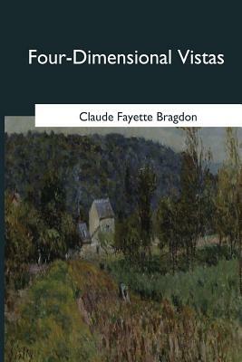 Four-Dimensional Vistas by Claude Fayette Bragdon