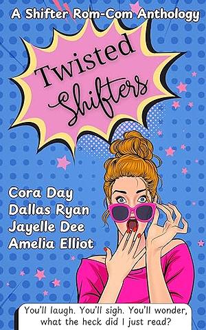 Twisted Shifters by Dallas Ryan, Amelia Elliot, Cora Day, Jayelle Dee