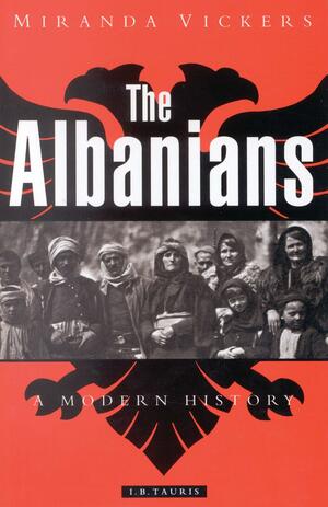 The Albanians: A Modern History by Miranda Vickers, James Pettifer