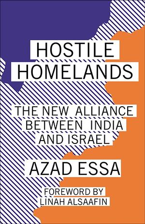 Hostile Homelands: The New Alliance Between India and Israel by Azad Essa, Linah Alsaafin