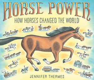 Horse Power: How Horses Changed the World by Jennifer Thermes