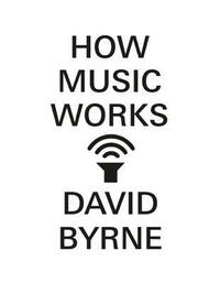 How Music Works by David Byrne