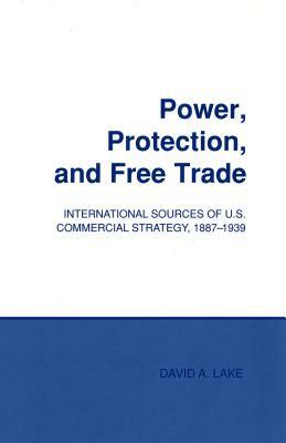 Power, Protection, and Free Trade by David A. Lake