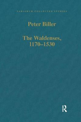The Waldenses, 1170-1530: Between a Religious Order and a Church by Peter Biller