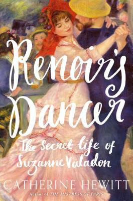 Renoir's Dancer: The Secret Life of Suzanne Valadon by Catherine Hewitt