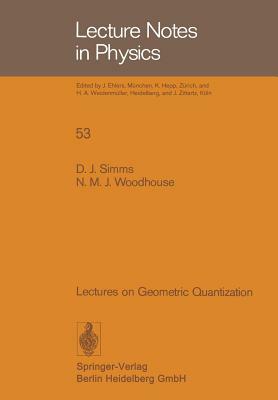 Lectures on Geometric Quantization by N. M. J. Woodhouse, D. J. Simms