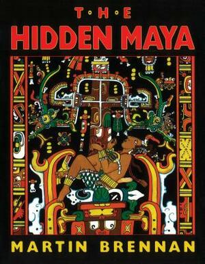 The Hidden Maya: A New Understanding of Maya Glyphs by Martin Brennan