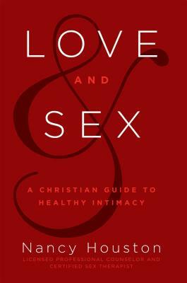 Love & Sex: A Christian Guide to Healthy Intimacy by Nancy Houston