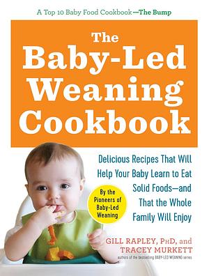 The Baby-led Weaning Cookbook: Over 130 delicious recipes for the whole family to enjoy by Gill Rapley