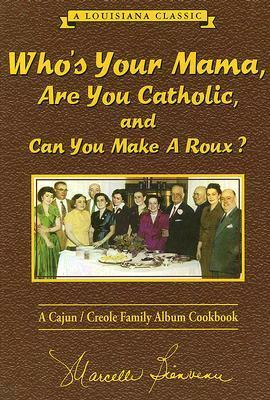 Who's Your Mama, Are You Catholic & Can You Make a Roux?: A Cajun/Creole Family Album Cookbook by Marcelle Bienvenu