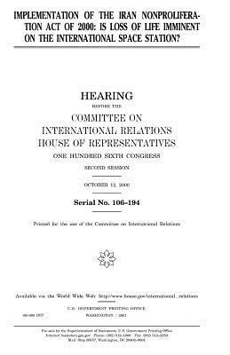 Implementation of the Iran Nonproliferation Act of 2000: is loss of life imminent on the International Space Station? by United Stat Congress, Committee on International Relations, United States House of Representatives