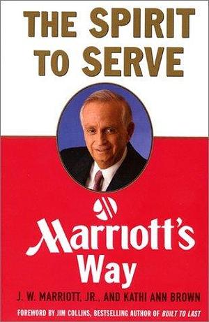 The Spirit to Serve Marriott's Way by J.W. Marriott Jr., J.W. Marriott Jr.