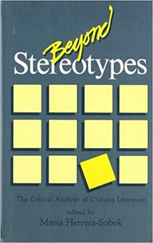 Beyond Stereotypes: The Critical Analysis of Chicana Literature by María Herrera-Sobek