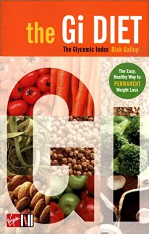 The Gi Diet: The Glycemic Index: The Easy, Healthy Way To Permanent Weight Loss by Rick Gallop