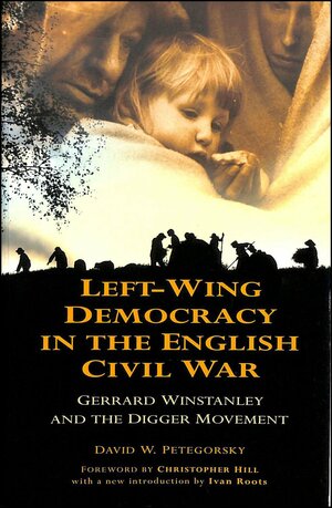 Left-Wing Democracy in the English Civil War: Gerrard Winstanley and the Digger Movement by David W. Petegorsky, Christopher Hill