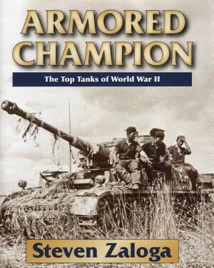 Armored Champion: The Top Tanks of World War II by Steven Zaloga