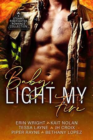 Baby, Light My Fire by Piper Rayne, Tessa Layne, Bethany Lopez, J.H. Croix, Kait Nolan, Erin Wright