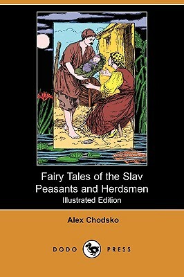 Fairy Tales of the Slav Peasants and Herdsmen (Illustrated Edition) (Dodo Press) by Alex Chodsko