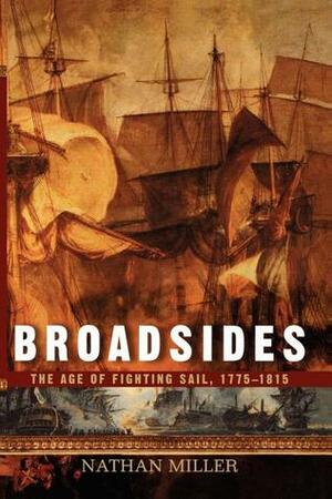 Broadsides: The Age of Fighting Sail, 1775-1815 by Nathan Miller