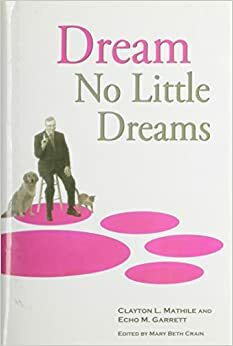 Dream No Little Dreams by Echo M. Garrett, Mary Beth Crain, Clayton L. Mathile