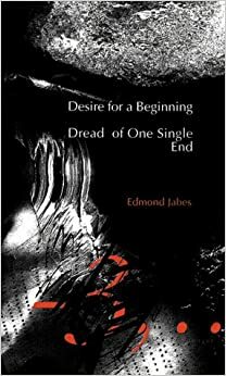 Desire for a Beginning Dread of One Single End by Edmond Jabès