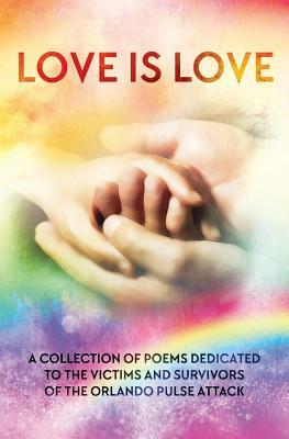 LOVE IS LOVE Poetry Anthology: In aid of Orlando's Pulse victims and survivors by Asta Idonea, Monika De Giorgi, Wendy Rathbone