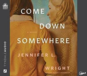 Come Down Somewhere by Jennifer L. Wright