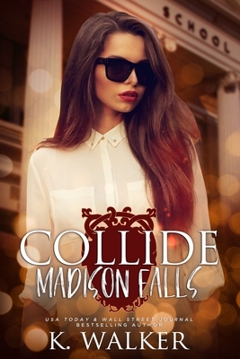 Collide: A High School Bully Romance - Madison Falls High Book 1 by Kylie Walker, K. Walker