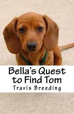 Bella's Quest to Find Tom by Travis E. Breeding