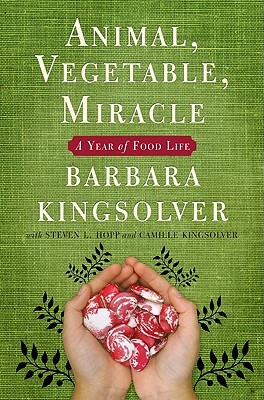 Animal, Vegetable, Miracle: A Year of Food Life by Camille Kingsolver, Steven L. Hopp, Barbara Kingsolver