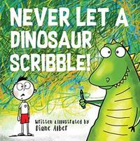 Never Let A Dinosaur Scribble! by Diane Alber