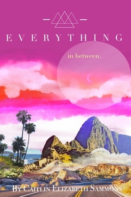 Everything in Between: essays, travel diaries + letters from around the world by Caitlin Elizabeth Sammons
