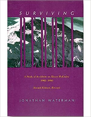 Surviving Denali: A Study of Accidents on Mount McKinley, 1903-1990 by Jonathan Waterman