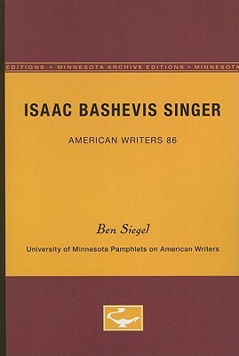 Isaac Bashevis Singer - American Writers 86: University of Minnesota Pamphlets on American Writers by Ben Siegel
