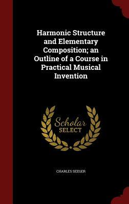 Harmonic Structure and Elementary Composition; An Outline of a Course in Practical Musical Invention by Charles Seeger