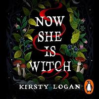 Now She is Witch by Kirsty Logan