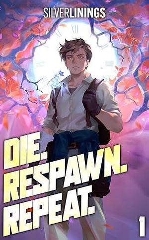 Die. Respawn. Repeat.: A LitRPG Adventure by Silver Linings, Silver Linings