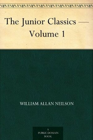 The Junior Classics - Volume 1 by William Allan Neilson, William Patten