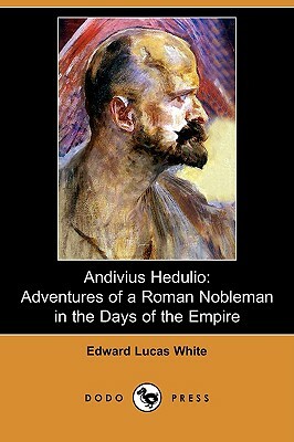 Andivius Hedulio: Adventures of a Roman Nobleman in the Days of the Empire (Dodo Press) by Edward Lucas White