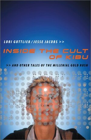 Inside The Cult Of Kibu: And Other Tales Of The Millennial Gold Rush by Lori Gottlieb