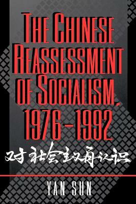 The Chinese Reassessment of Socialism, 1976-1992 by Yan Sun