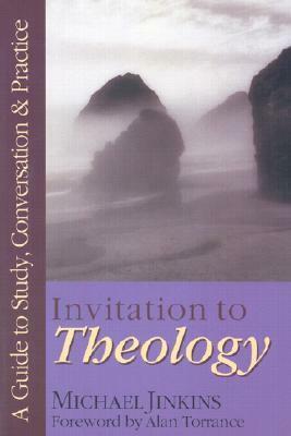 Invitation to Theology: A Guide to Study, Conversation Practice by Michael Jinkins