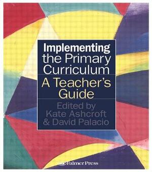 Implementing the Primary Curriculum: A Teacher's Guide by Kate Ashcroft, David Palacio